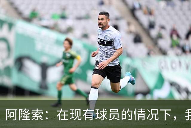 阿隆索：在现有球员的情况下，我们完全能够更出色地发挥